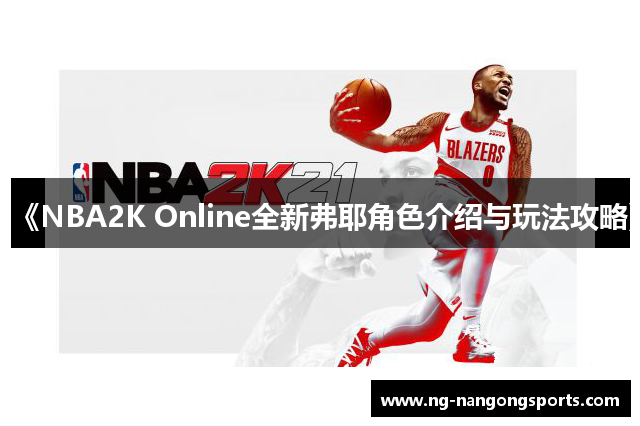 《NBA2K Online全新弗耶角色介绍与玩法攻略》