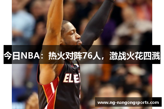 今日NBA：热火对阵76人，激战火花四溅