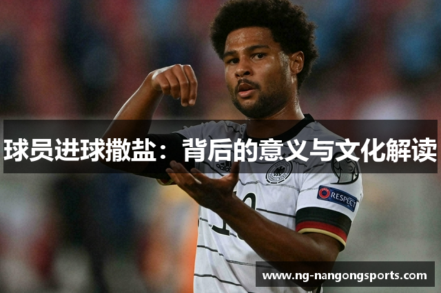 球员进球撒盐：背后的意义与文化解读