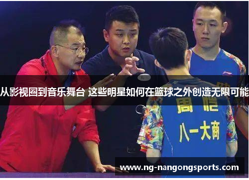 从影视圈到音乐舞台 这些明星如何在篮球之外创造无限可能