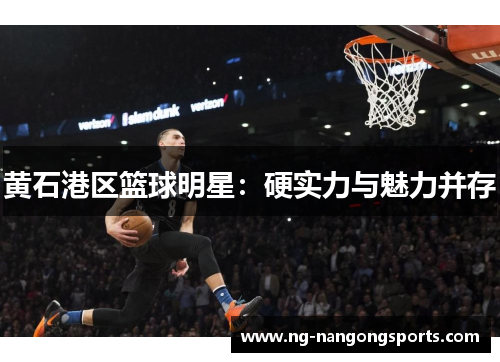 黄石港区篮球明星：硬实力与魅力并存